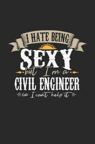 Cover of I Hate Being Sexy But I'm a Civil Engineer So I Can't Help It