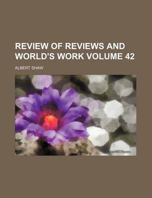 Book cover for Review of Reviews and World's Work Volume 42