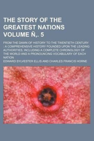 Cover of The Story of the Greatest Nations Volume N . 5; From the Dawn of History to the Twentieth Century