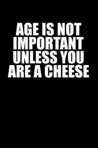 Cover of Age Is Not Important Unless You Are a Cheese