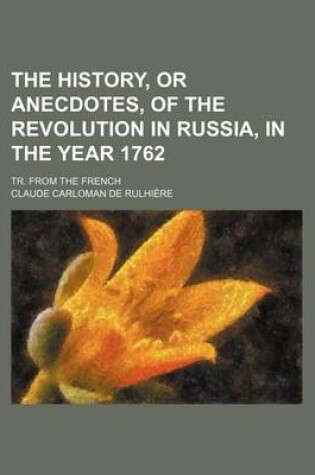 Cover of The History, or Anecdotes, of the Revolution in Russia, in the Year 1762; Tr. from the French