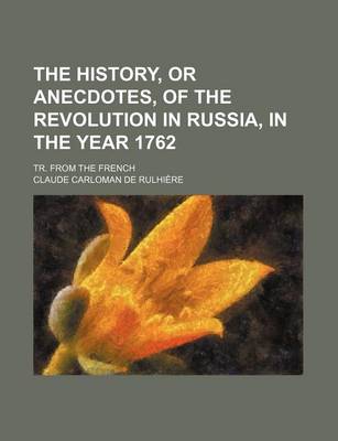 Book cover for The History, or Anecdotes, of the Revolution in Russia, in the Year 1762; Tr. from the French