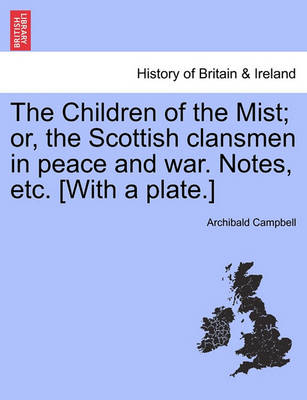 Book cover for The Children of the Mist; Or, the Scottish Clansmen in Peace and War. Notes, Etc. [With a Plate.]