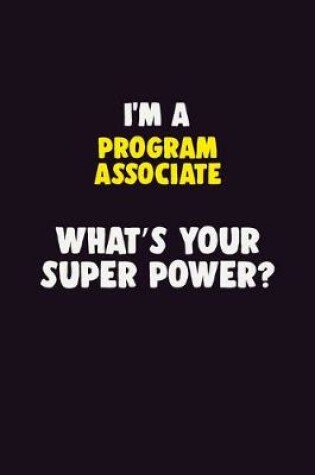 Cover of I'M A Program Associate, What's Your Super Power?