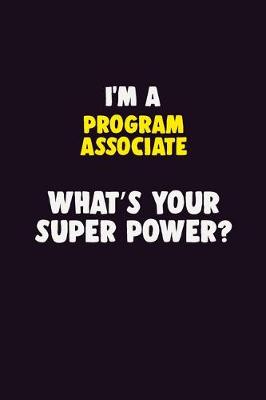 Book cover for I'M A Program Associate, What's Your Super Power?