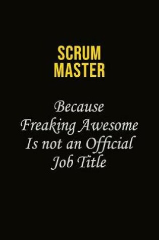Cover of Scrum Master Because Freaking Awesome Is Not An Official Job Title