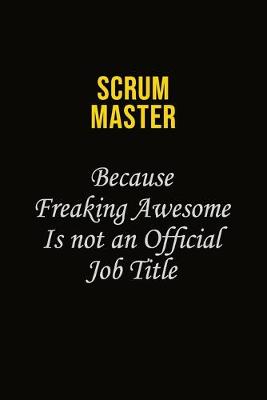 Book cover for Scrum Master Because Freaking Awesome Is Not An Official Job Title