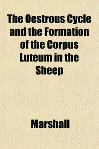Cover of The Oestrous Cycle and the Formation of the Corpus Luteum in the Sheep