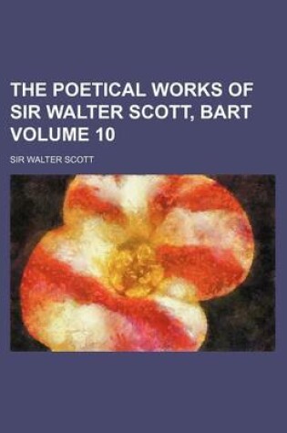 Cover of The Poetical Works of Sir Walter Scott, Bart Volume 10