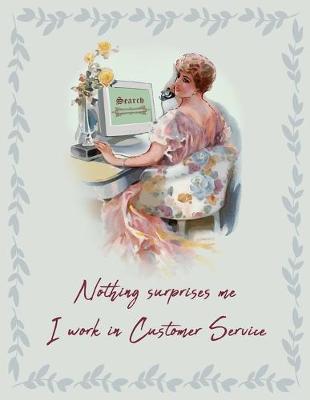 Book cover for Nothing surprises me I work in Customer Service