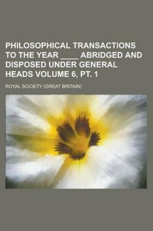 Cover of Philosophical Transactions to the Year ____ Abridged and Disposed Under General Heads Volume 6, PT. 1