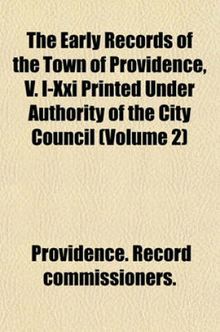 Cover of The Early Records of the Town of Providence, V. I-XXI Printed Under Authority of the City Council (Volume 2)