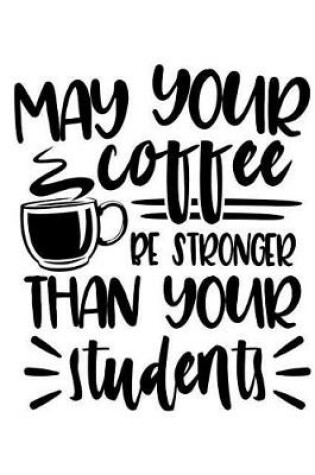 Cover of Teacher Notebook May Your Coffee Be..
