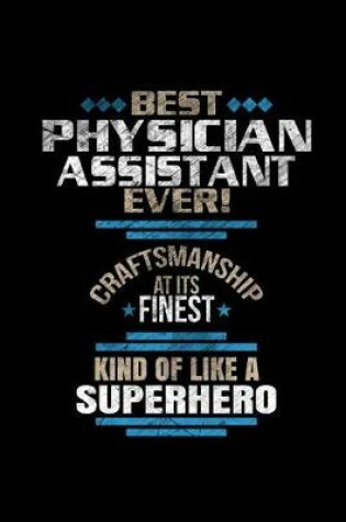 Cover of Best Physicians Assistant Ever Craftsmanship At It's Finest Kind Of Like A Superhero