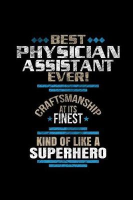 Book cover for Best Physicians Assistant Ever Craftsmanship At It's Finest Kind Of Like A Superhero