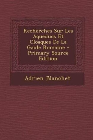 Cover of Recherches Sur Les Aqueducs Et Cloaques de La Gaule Romaine