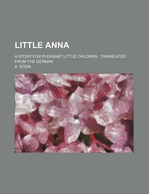 Book cover for Little Anna; A Story for Pleasant Little Children Translated from the German