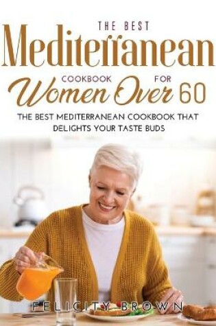 Cover of The Best Mediterranean Cookbook for Women Over 60
