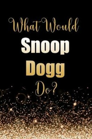 Cover of What Would Snoop Dogg Do?