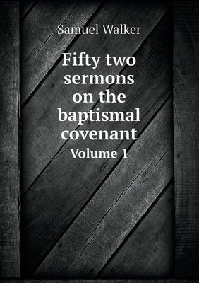 Book cover for Fifty two sermons on the baptismal covenant Volume 1