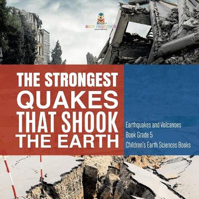 Cover of The Strongest Quakes That Shook the Earth Earthquakes and Volcanoes Book Grade 5 Children's Earth Sciences Books
