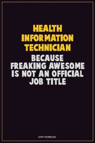 Cover of Health Information Technician, Because Freaking Awesome Is Not An Official Job Title