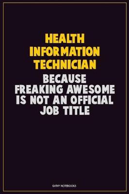 Book cover for Health Information Technician, Because Freaking Awesome Is Not An Official Job Title