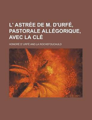 Book cover for L' Astree de M. D'Urfe, Pastorale Allegorique, Avec La Cle