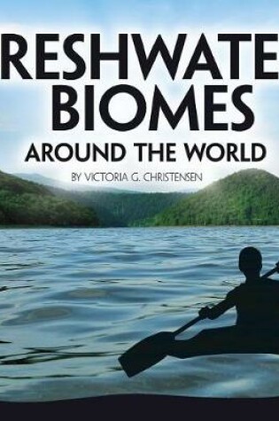 Cover of Exploring Earths Biomes Freshwater Biomes Around the World