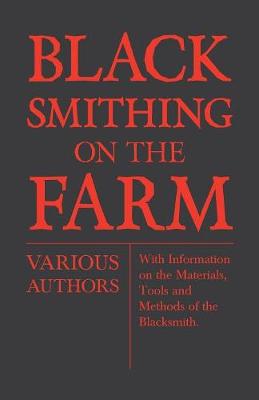 Cover of Blacksmithing on the Farm - With Information on the Materials, Tools and Methods of the Blacksmith