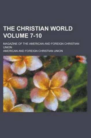 Cover of The Christian World; Magazine of the American and Foreign Christian Union Volume 7-10