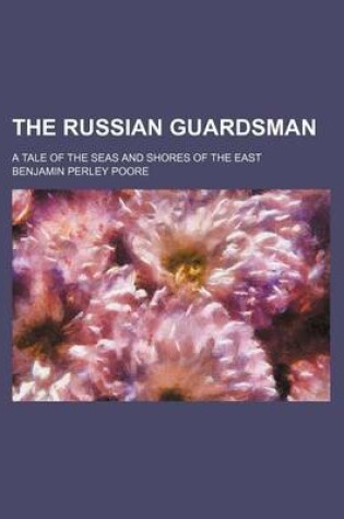 Cover of The Russian Guardsman; A Tale of the Seas and Shores of the East