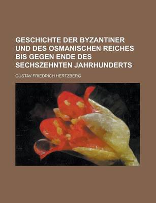 Book cover for Geschichte Der Byzantiner Und Des Osmanischen Reiches Bis Gegen Ende Des Sechszehnten Jahrhunderts