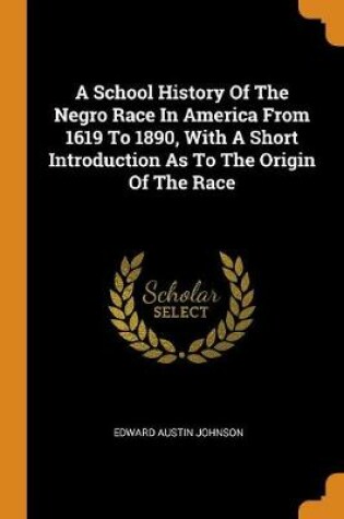 Cover of A School History of the Negro Race in America from 1619 to 1890, with a Short Introduction as to the Origin of the Race