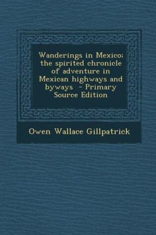 Cover of Wanderings in Mexico; The Spirited Chronicle of Adventure in Mexican Highways and Byways - Primary Source Edition