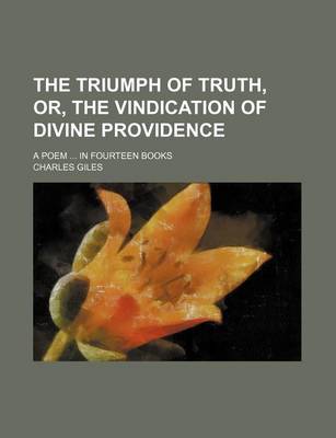 Book cover for The Triumph of Truth, Or, the Vindication of Divine Providence; A Poem ... in Fourteen Books