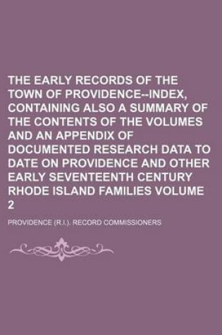 Cover of The Early Records of the Town of Providence--Index, Containing Also a Summary of the Contents of the Volumes and an Appendix of Documented Research Data to Date on Providence and Other Early Seventeenth Century Rhode Island Volume 2