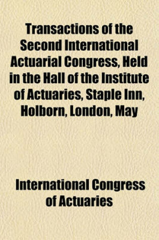 Cover of Transactions of the Second International Actuarial Congress, Held in the Hall of the Institute of Actuaries, Staple Inn, Holborn, London, May