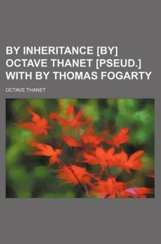 Cover of By Inheritance [By] Octave Thanet [Pseud.] with by Thomas Fogarty