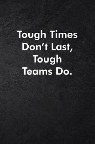 Cover of Tough Times Don't Last, Tough Teams Do.