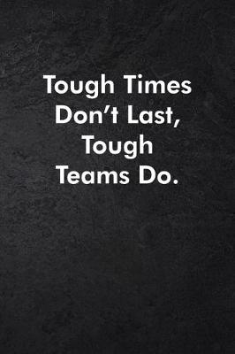 Book cover for Tough Times Don't Last, Tough Teams Do.