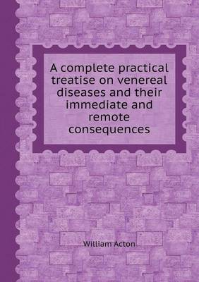 Book cover for A Complete Practical Treatise on Venereal Diseases and Their Immediate and Remote Consequences