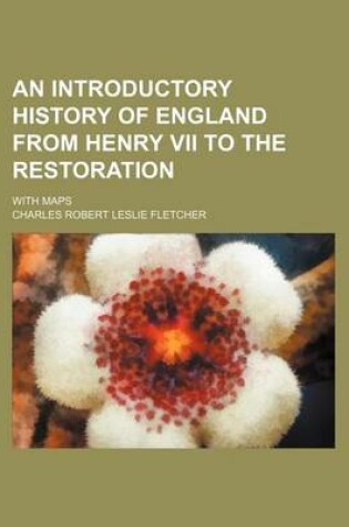 Cover of An Introductory History of England from Henry VII to the Restoration; With Maps