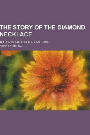 Cover of The Story of the Diamond Necklace; Told in Detail for the First Time