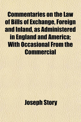 Book cover for Commentaries on the Law of Bills of Exchange, Foreign and Inland, as Administered in England and America; With Occasional from the Commercial