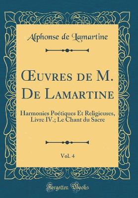 Book cover for uvres de M. De Lamartine, Vol. 4: Harmonies Poétiques Et Religieuses, Livre IV.; Le Chant du Sacre (Classic Reprint)