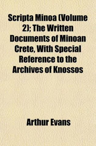 Cover of Scripta Minoa (Volume 2); The Written Documents of Minoan Crete, with Special Reference to the Archives of Knossos