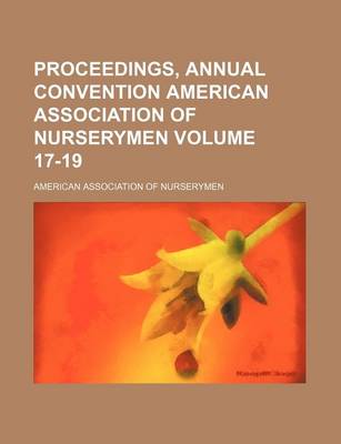 Book cover for Proceedings, Annual Convention American Association of Nurserymen Volume 17-19