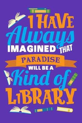 Cover of I Have Always Imagined That Paradise Will Be A Kind Of Library