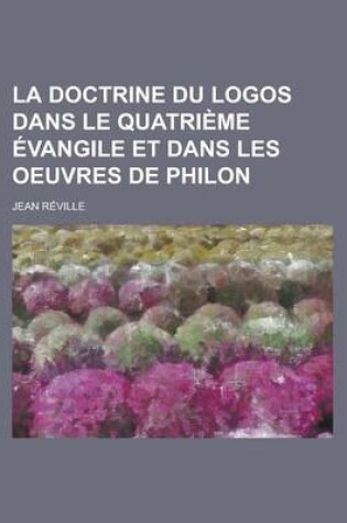 Cover of La Doctrine Du Logos Dans Le Quatrieme Evangile Et Dans Les Oeuvres de Philon